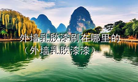 外墻乳膠漆刷在哪里的（外墻乳膠漆漆）