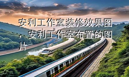 安利工作室裝修效果圖，安利工作室布置的圖片