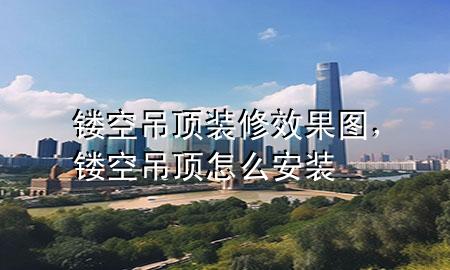 鏤空吊頂裝修效果圖，鏤空吊頂怎么安裝