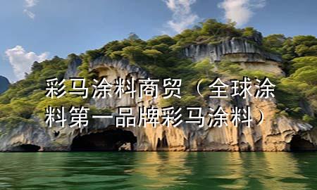 彩馬涂料商貿(mào)（全球涂料第一品牌彩馬涂料）