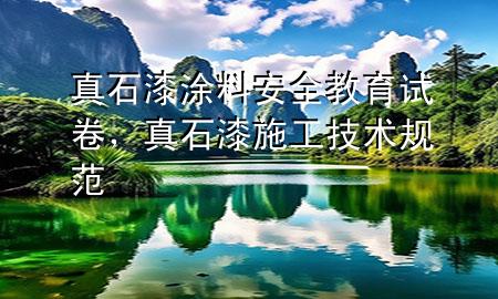 真石漆涂料安全教育試卷，真石漆施工技術(shù)規(guī)范