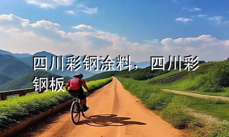 四川彩鋼涂料，四川彩鋼板