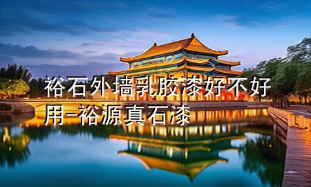 裕石外墻乳膠漆好不好用-裕源真石漆