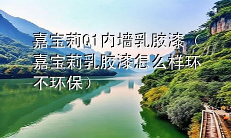 嘉寶莉Q1內墻乳膠漆（嘉寶莉乳膠漆怎么樣環(huán)不環(huán)保）