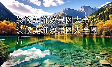 裝修美縫效果圖大全，裝修美縫效果圖大全圖片