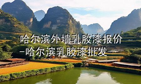 哈爾濱外墻乳膠漆報(bào)價(jià)-哈爾濱乳膠漆批發(fā)