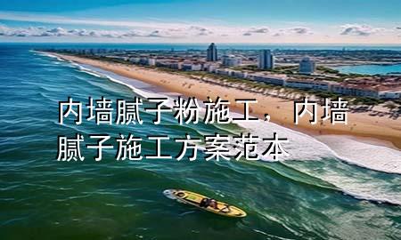 內(nèi)墻膩子粉施工，內(nèi)墻膩子施工方案范本