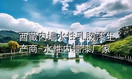 西藏內墻水性乳膠漆生產商-水性內墻漆廠家