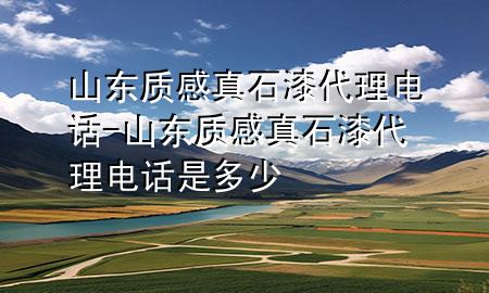 山東質(zhì)感真石漆代理電話-山東質(zhì)感真石漆代理電話是多少