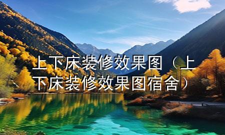 上下床裝修效果圖（上下床裝修效果圖宿舍）