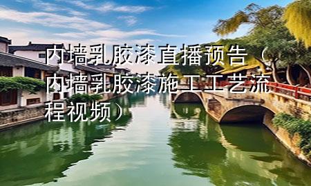 內(nèi)墻乳膠漆直播預告（內(nèi)墻乳膠漆施工工藝流程視頻）