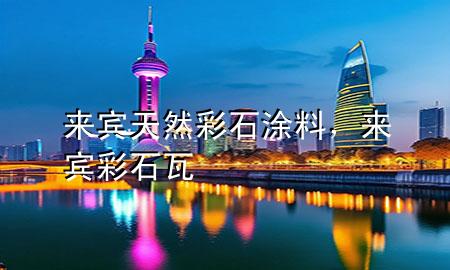 來賓天然彩石涂料，來賓彩石瓦