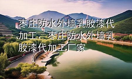 棗莊防水外墻乳膠漆代加工，棗莊防水外墻乳膠漆代加工廠家