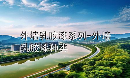 外墻乳膠漆系列-外墻乳膠漆種類(lèi)