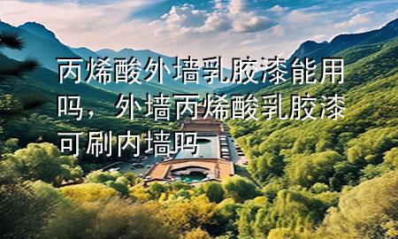 丙烯酸外墻乳膠漆能用嗎，外墻丙烯酸乳膠漆可刷內(nèi)墻嗎
