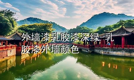 外墻漆乳膠漆深綠-乳膠漆外墻顏色