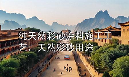 純天然彩砂涂料施工工藝，天然彩砂用途