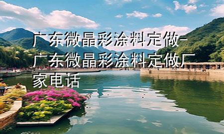廣東微晶彩涂料定做-廣東微晶彩涂料定做廠家電話