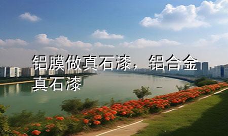 鋁膜做真石漆，鋁合金真石漆