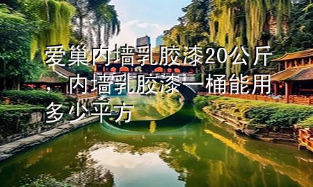 愛巢內(nèi)墻乳膠漆20公斤，內(nèi)墻乳膠漆一桶能用多少平方