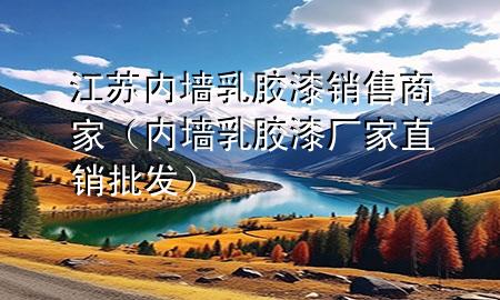 江蘇內(nèi)墻乳膠漆銷售商家（內(nèi)墻乳膠漆廠家直銷批發(fā)）