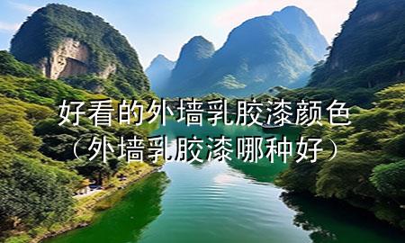好看的外墻乳膠漆顏色（外墻乳膠漆哪種好）