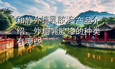 和靜外墻乳膠漆產(chǎn)品介紹，外墻乳膠漆的種類有哪些