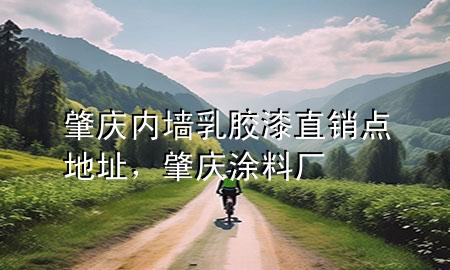 肇慶內(nèi)墻乳膠漆直銷點(diǎn)地址，肇慶涂料廠