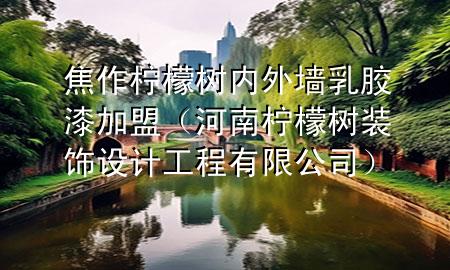 焦作檸檬樹(shù)內(nèi)外墻乳膠漆加盟（河南檸檬樹(shù)裝飾設(shè)計(jì)工程有限公司）