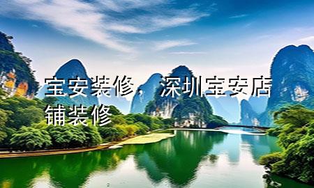 寶安裝修，深圳寶安店鋪裝修