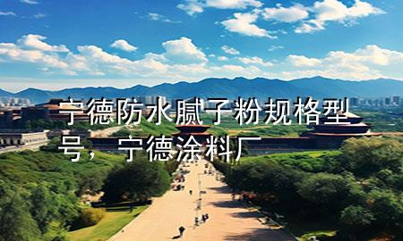 寧德防水膩子粉規(guī)格型號，寧德涂料廠