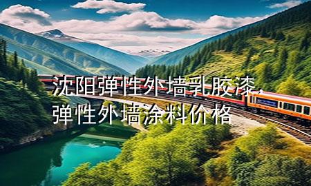 沈陽彈性外墻乳膠漆，彈性外墻涂料價格