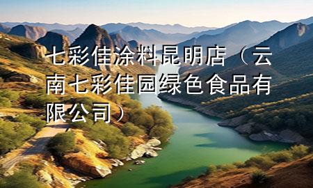 七彩佳涂料昆明店（云南七彩佳園綠色食品有限公司）