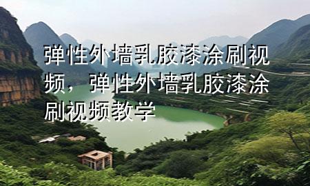 彈性外墻乳膠漆涂刷視頻，彈性外墻乳膠漆涂刷視頻教學(xué)