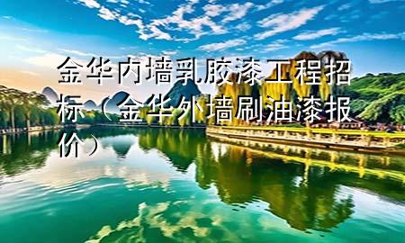 金華內(nèi)墻乳膠漆工程招標(biāo)（金華外墻刷油漆報價）