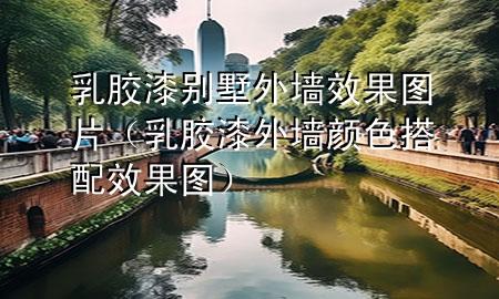 乳膠漆別墅外墻效果圖片（乳膠漆外墻顏色搭配效果圖）