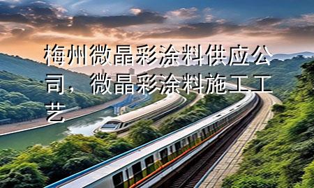 梅州微晶彩涂料供應公司，微晶彩涂料施工工藝