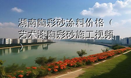 湖南陶彩砂涂料價格（藝術(shù)漆陶彩砂施工視頻）