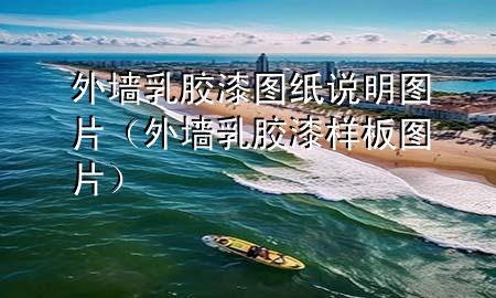 外墻乳膠漆圖紙說(shuō)明圖片（外墻乳膠漆樣板圖片）