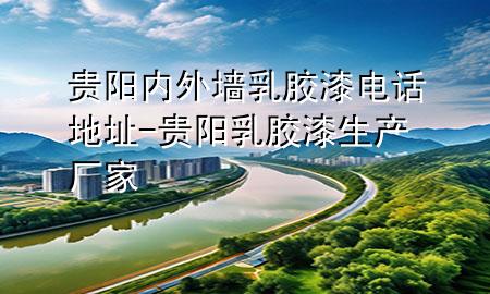 貴陽內(nèi)外墻乳膠漆電話地址-貴陽乳膠漆生產(chǎn)廠家