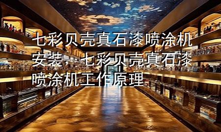 七彩貝殼真石漆噴涂機安裝，七彩貝殼真石漆噴涂機工作原理