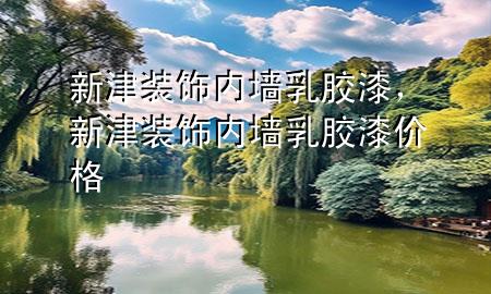 新津裝飾內(nèi)墻乳膠漆，新津裝飾內(nèi)墻乳膠漆價(jià)格