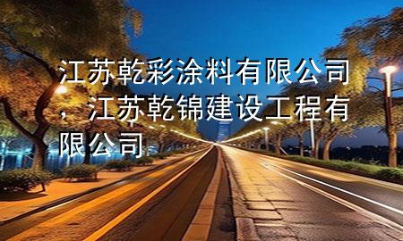 江蘇乾彩涂料有限公司，江蘇乾錦建設(shè)工程有限公司