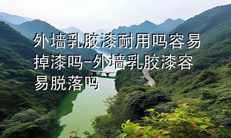 外墻乳膠漆耐用嗎容易掉漆嗎-外墻乳膠漆容易脫落嗎