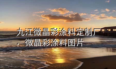 九江微晶彩涂料定制廠，微晶彩涂料圖片