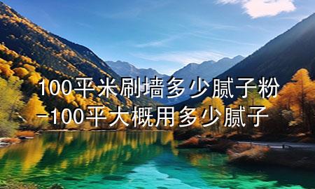 100平米刷墻多少膩?zhàn)臃?100平大概用多少膩?zhàn)?>
             </div>
             <!--文章無(wú)圖的情況下插入一張圖片end-->
              
      <p>大家好，今天小編關(guān)注到一個(gè)比較有意思的話題，就是關(guān)于100平米刷墻多少膩?zhàn)臃鄣膯?wèn)題，于是小編就整理了4個(gè)相關(guān)介紹100平米刷墻多少膩?zhàn)臃鄣慕獯?，讓我們一起看看吧?/p><ol type=