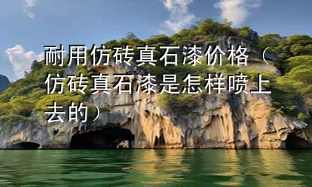 耐用仿磚真石漆價(jià)格（仿磚真石漆是怎樣噴上去的）