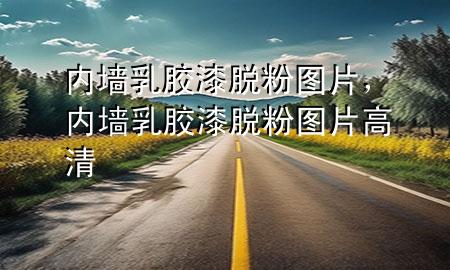 內(nèi)墻乳膠漆脫粉圖片，內(nèi)墻乳膠漆脫粉圖片高清