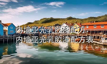 內墻亞光乳膠漆配方，內墻亞光乳膠漆配方表