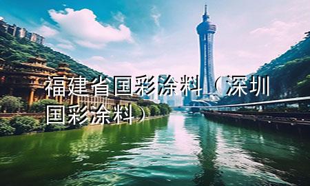 福建省國(guó)彩涂料（深圳國(guó)彩涂料）